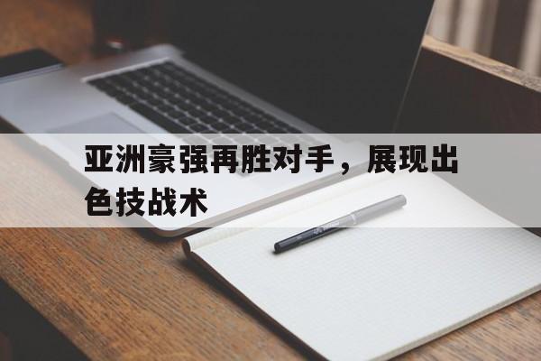 亚洲豪强再胜对手，展现出色技战术